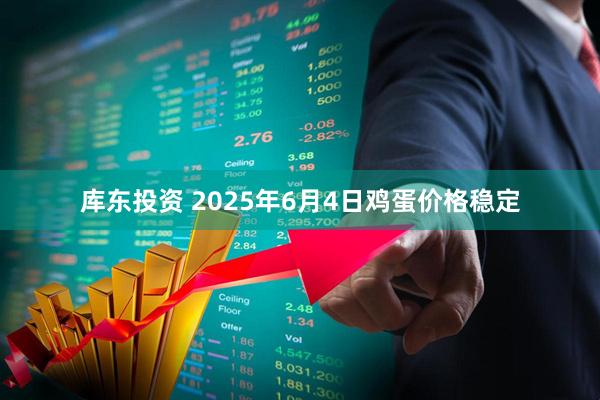 库东投资 2025年6月4日鸡蛋价格稳定