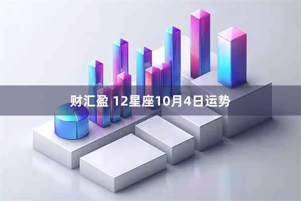 财汇盈 12星座10月4日运势