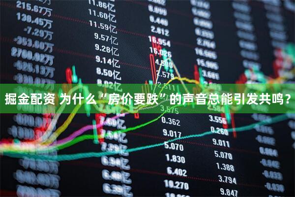 掘金配资 为什么“房价要跌”的声音总能引发共鸣？