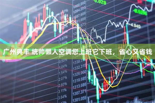 广州典丰 统帅懒人空调您上班它下班，省心又省钱